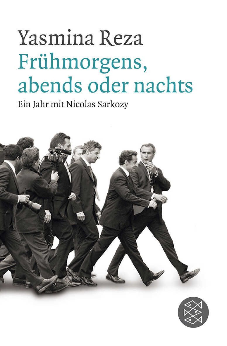 Frühmorgens, abends oder nachts / Yasmina Reza, Ein Jahr mit Nicolas Sarkozy