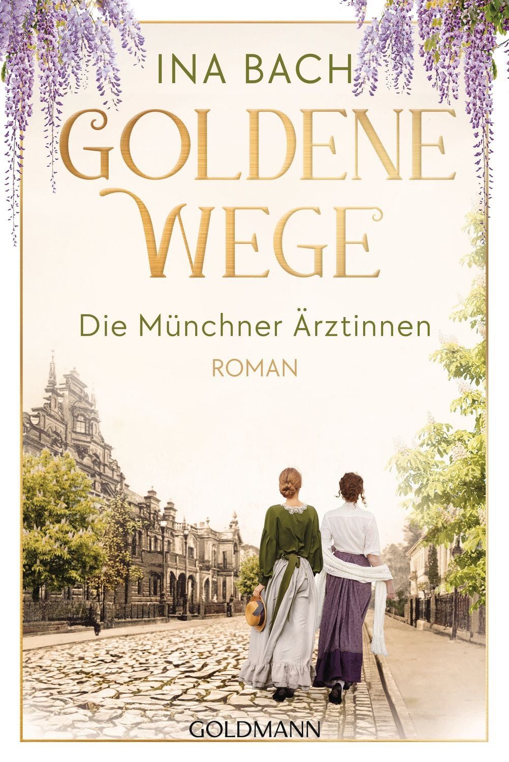Goldene Wege. Die Münchner Ärztinnen / Ina Bach, Roman - Die große Saga um drei Frauen, die nach den Sternen greifen