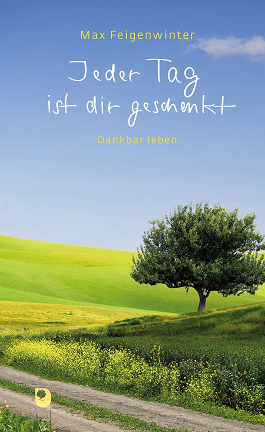 Jeder Tag ist dir geschenkt / Max Feigenwinter