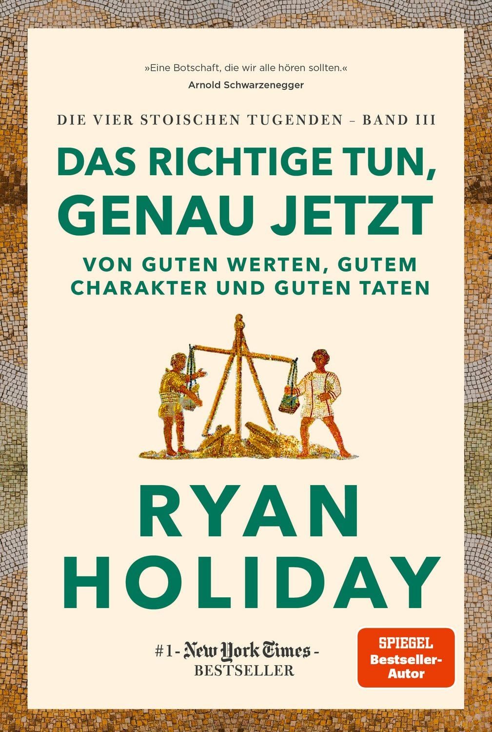 Ratgeber Das Richtige tun, genau jetzt Von guten Werten, gutem Charakter und gu Ryan Holiday