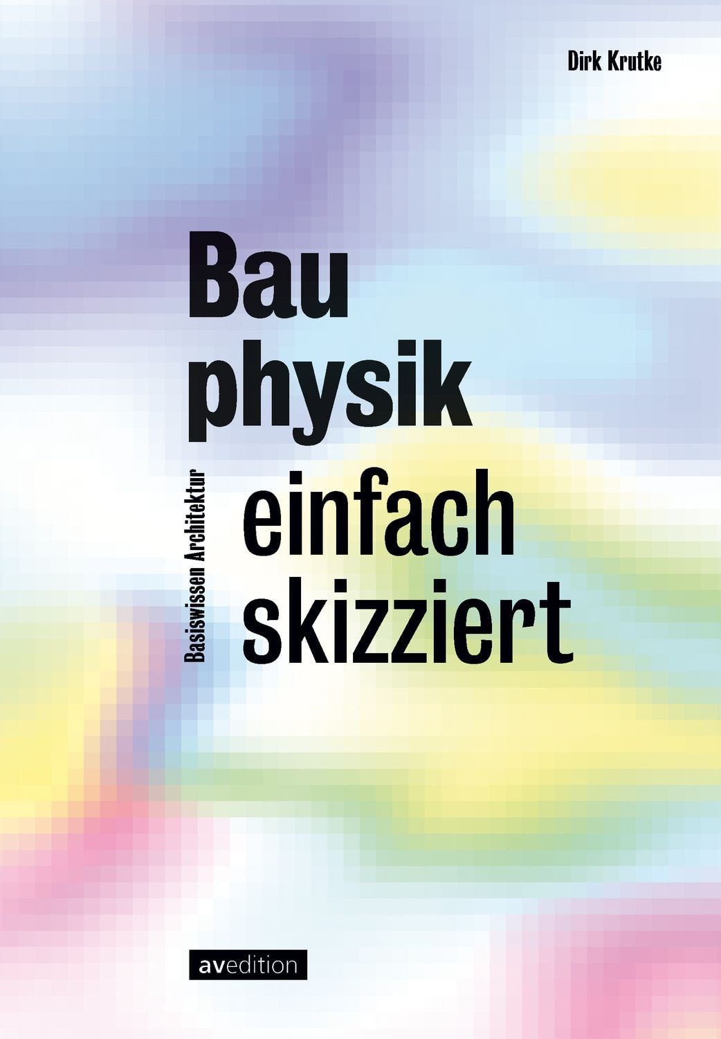 Bauphysik einfach skizziert / Dirk Krutke