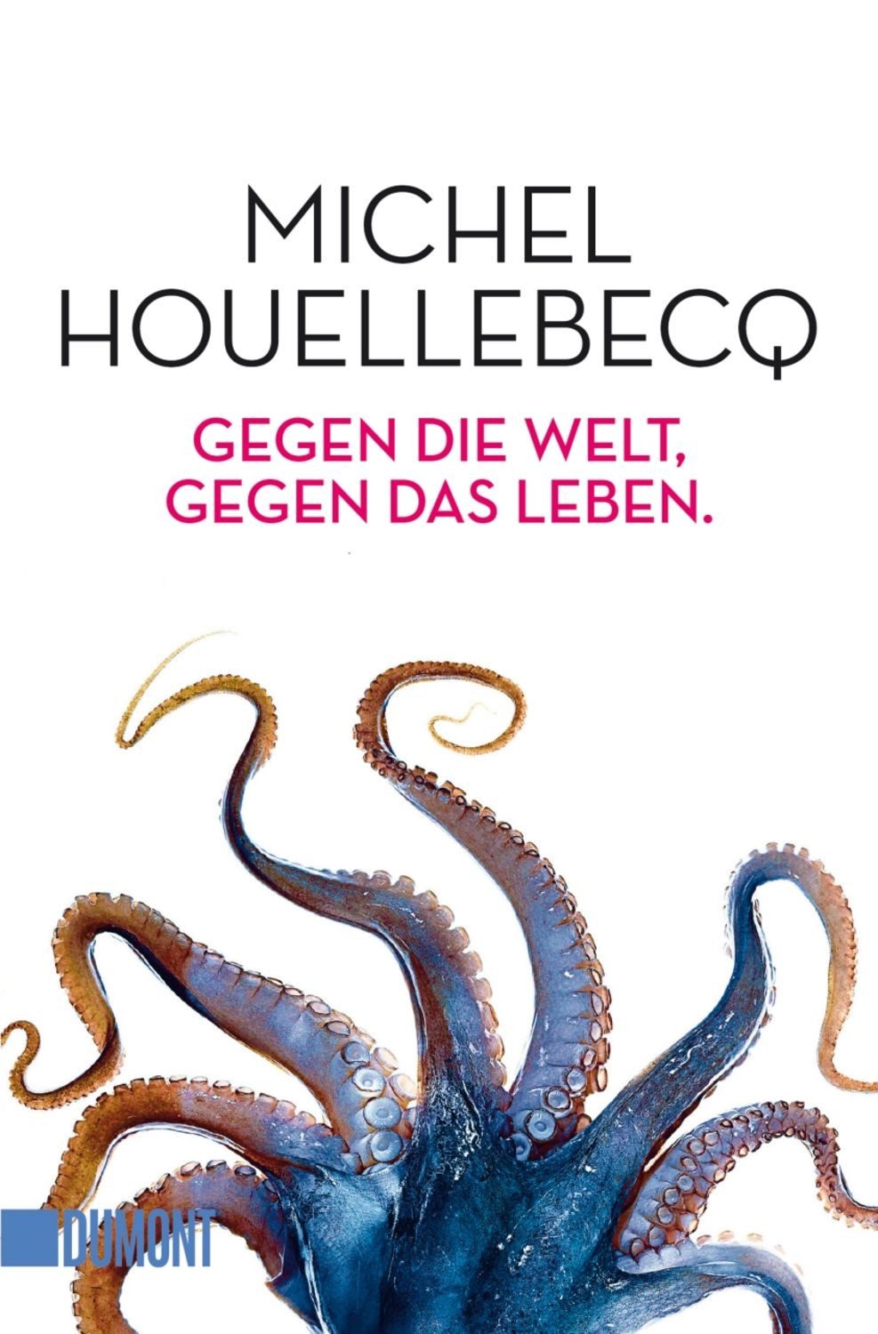Gegen die Welt, gegen das Leben. / Michel Houellebecq