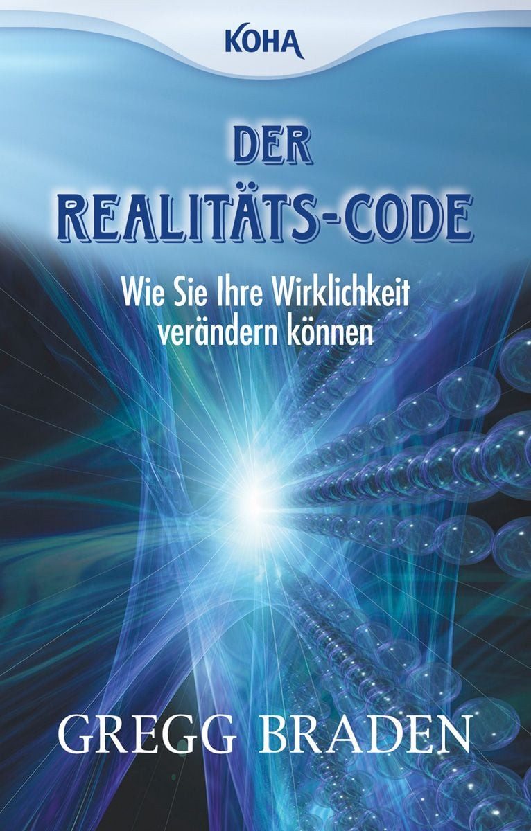 Der Realitäts-Code / Gregg Braden, Wie Sie Ihre Wirklichkeit verändern können