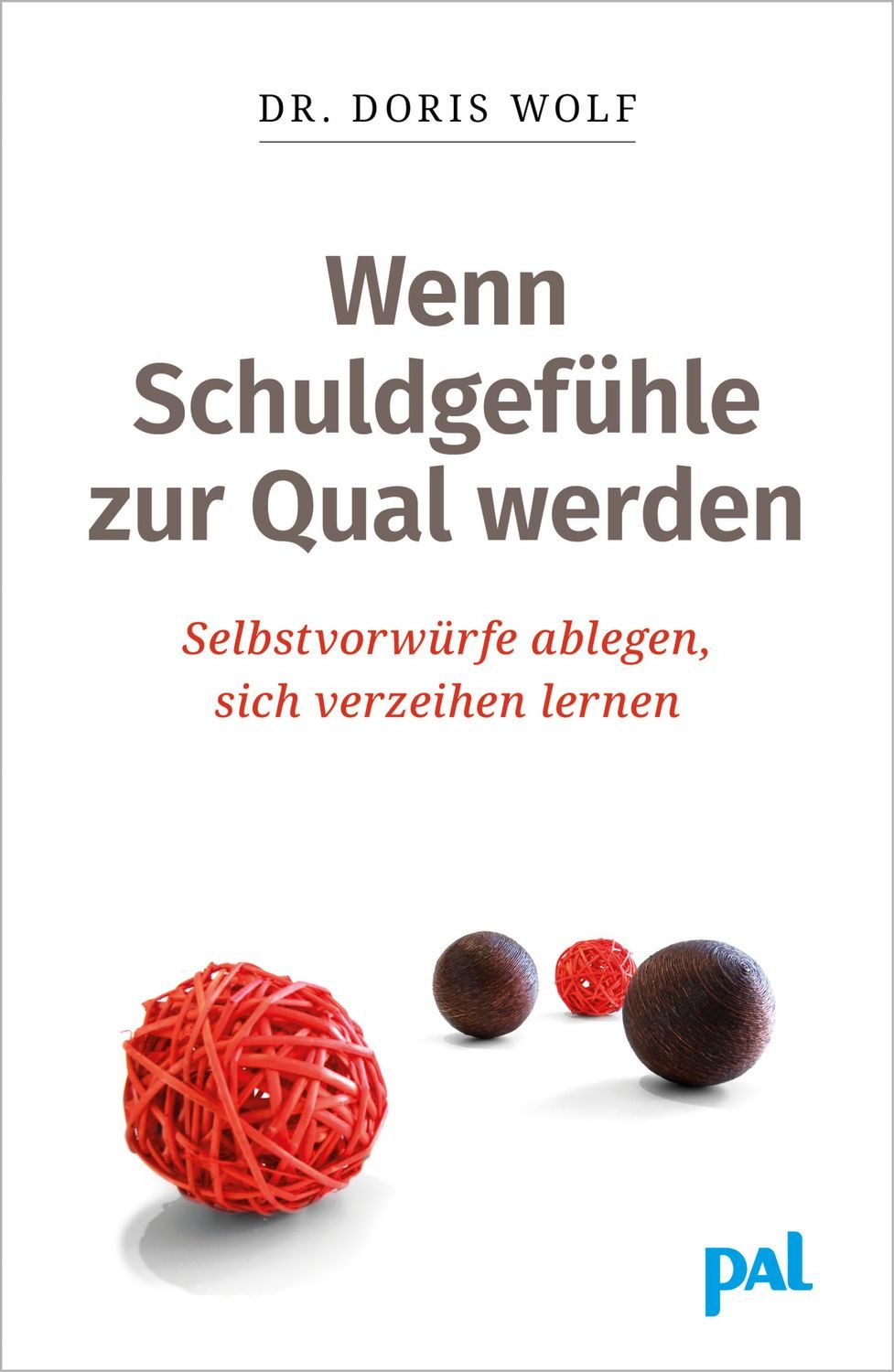 Ratgeber Wenn Schuldgefühle zur Qual werden Selbstvorwürfe ablegen, sich verzei Doris Wolf