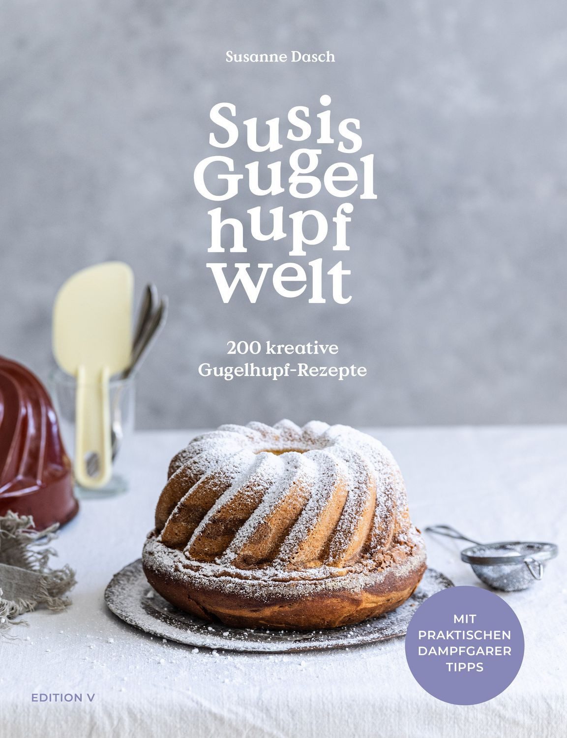 Susis Gugelhupfwelt. 200 kreative Gugelhupf-Rezepte / Susanne Dasch