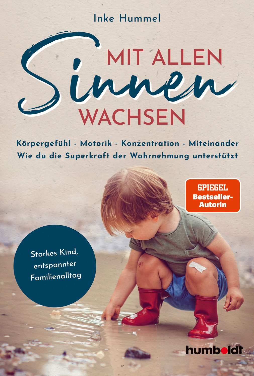 Mit allen Sinnen wachsen / Inke Hummel, Körpergefühl – Motorik – Konzentration - Miteinander. Wie du die Superkraft der Wahrnehmung unterstützt. Starkes Kind, entspannter Familienalltag. Für 2-6-jährige Kinder. Spiegel-Bestsellerautorin, SPIEGEL-Bestseller