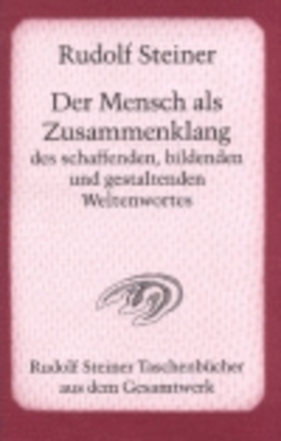Der Mensch als Zusammenklang des schaffenden, bildenden und gestaltend / Rudolf Steiner