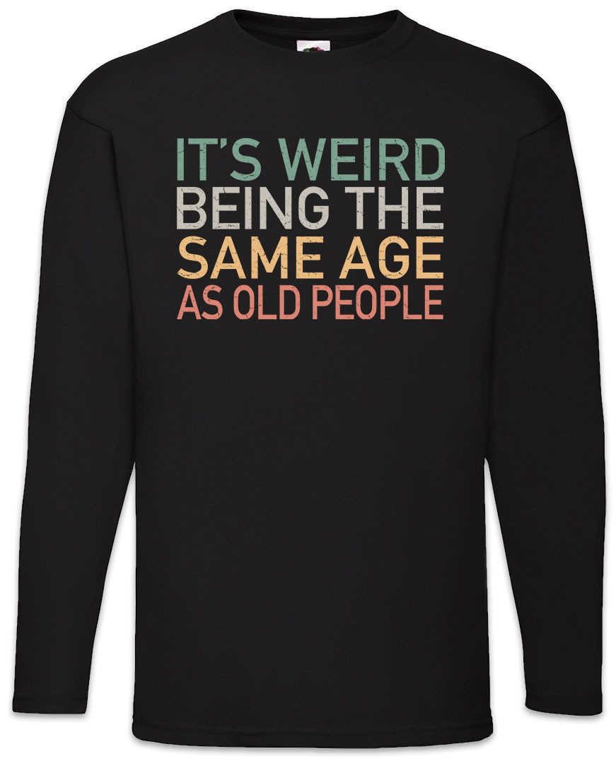 Langarmshirt It´s Weird Beinge Age As Old People Langarm T-Shirt Rentner Vintage