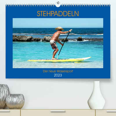 CALVENDO Wandkalender Stehpaddeln - Der neue Wassersport (Premium, hochwertiger DIN A2 Wandkalender 2023, Kunstdruck in Hochglanz)