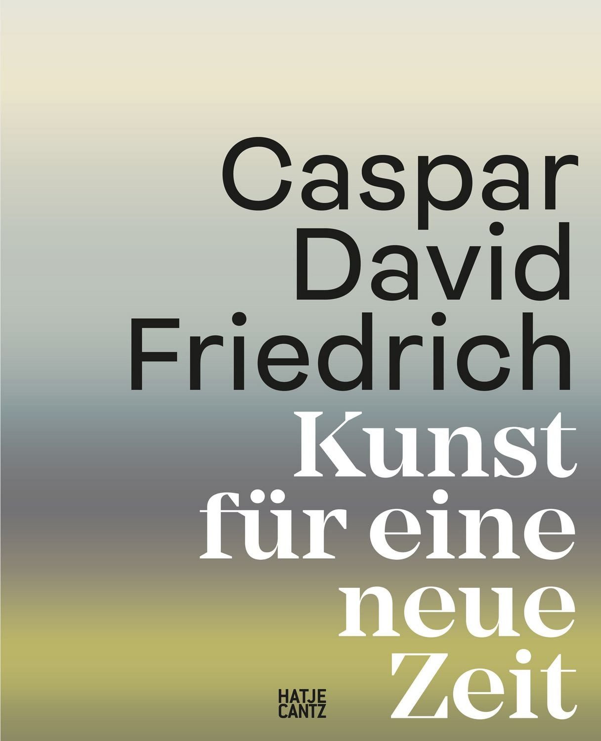 Caspar David Friedrich / Markus Bertsch, Johannes Grave, Florian Illies, Ute Haug, Andrea Völker, Kunst für eine neue Zeit