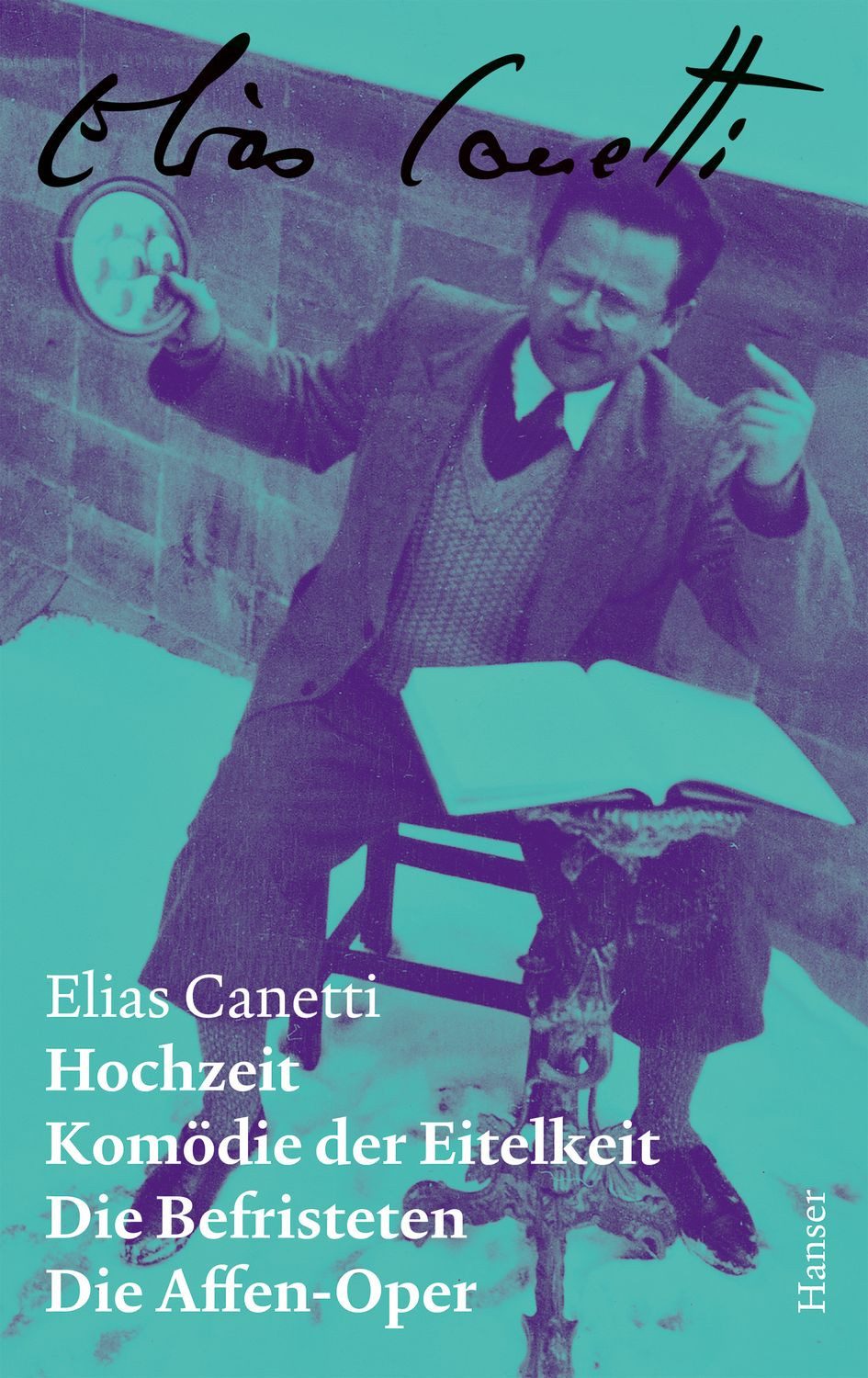 Hochzeit / Komödie der Eitelkeit / Die Befristeten / Die Affen-Oper – / Elias Canetti