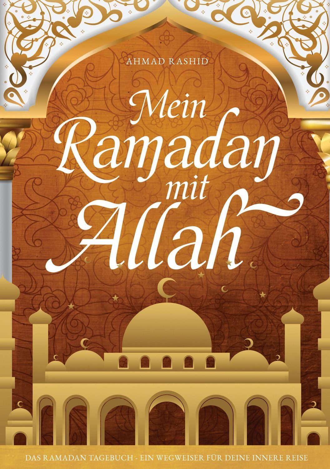 Mein Ramadan mit Allah / Ahmad Rashid, Das Ramadan Tagebuch - Ein Wegweiser für deine innere Reise