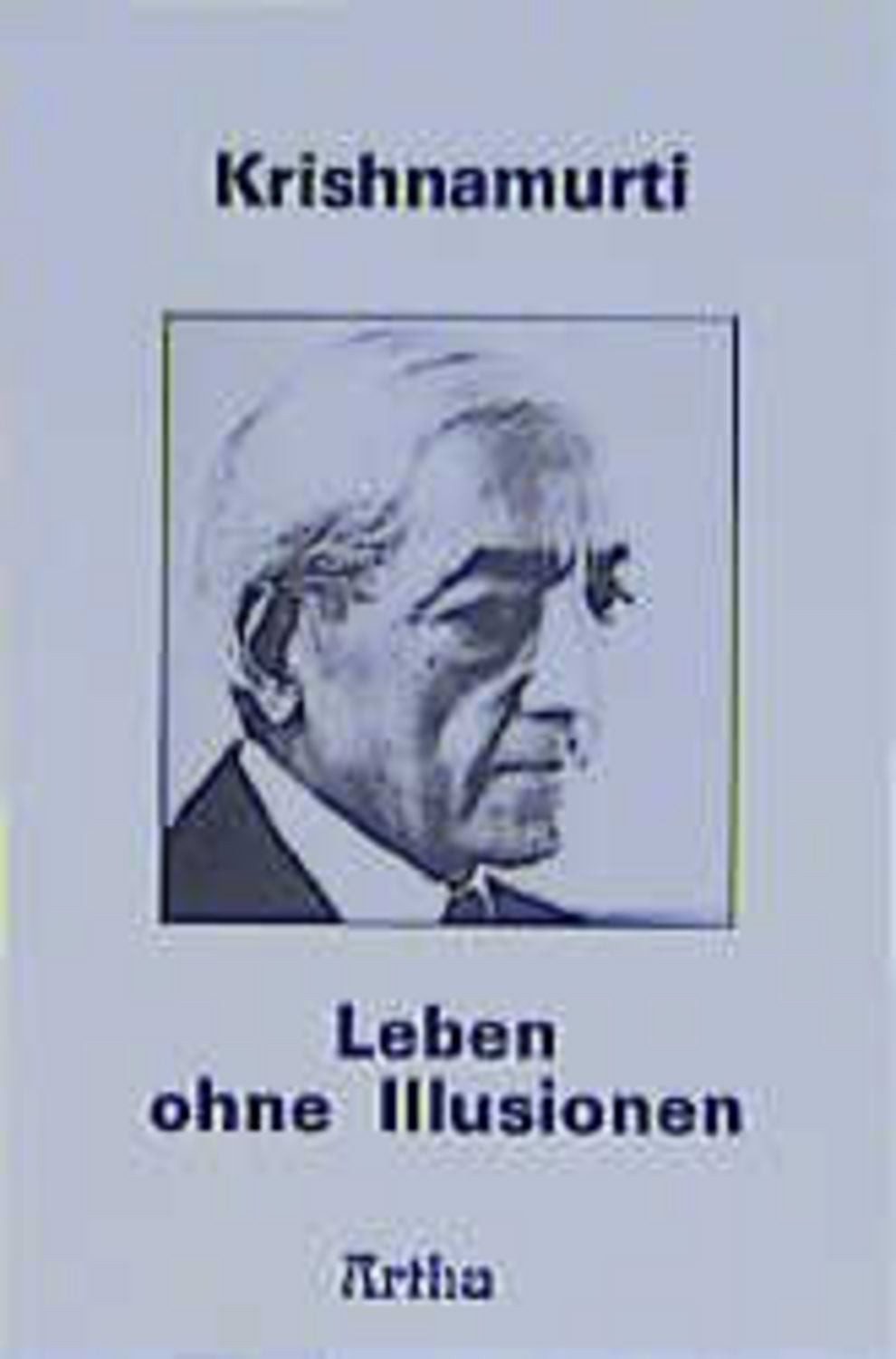 Leben ohne Illusionen / Jiddu Krishnamurti