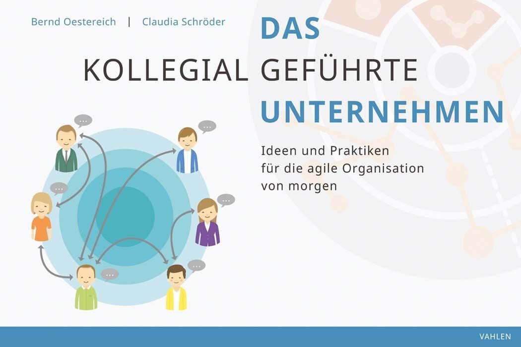 Das kollegial geführte Unternehmen / Bernd Oestereich, Claudia Schröder, Ideen und Praktiken für die agile Organisation von morgen