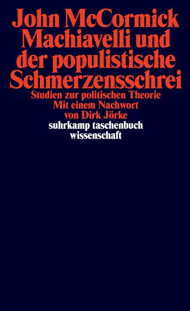 Machiavelli und der populistische Schmerzensschrei Studien zur politis / John McCormick, Studien zur politischen Theorie, Einer der bedeutendsten Machiavelli-Forscher der Gegenwart, X