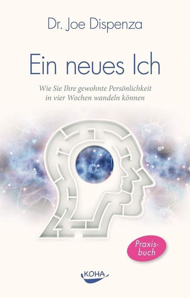 Ein neues Ich / Joe Dispenza, Wie Sie Ihre gewohnte Persönlichkeit in vier Wochen wandeln können
