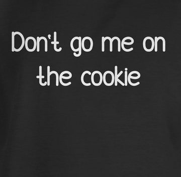 Shirtracer T-Shirt Dont go me on the cookie - Lustiges Geschenk für Keks-Fans Bäcker Gesc Statement