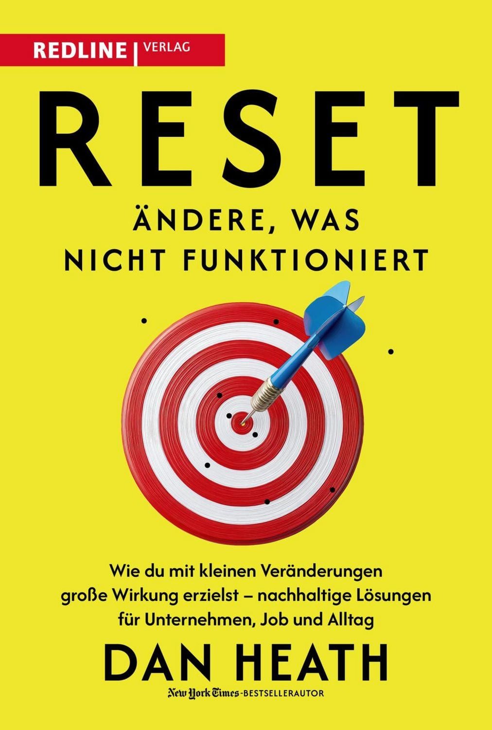 Reset – Ändere, was nicht funktioniert Wie du mit kleinen Veränderunge / Dan Heath, Wie du mit kleinen Veränderungen große Wirkung erzielst – nachhaltige Lösungen für Unternehmen, Job und Alltag
