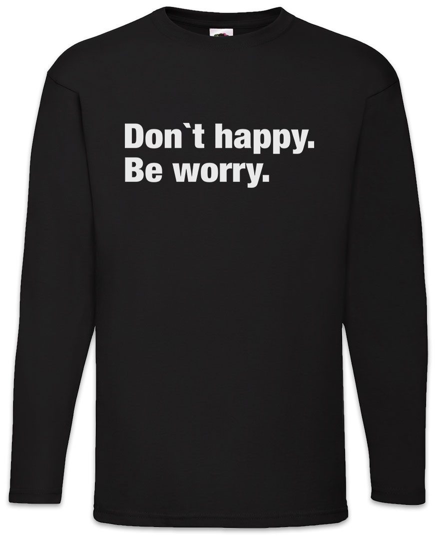 Langarmshirt Don't Happy Be Worry Langarm T-Shirt Pessimismus Nihilist Skeptiker
