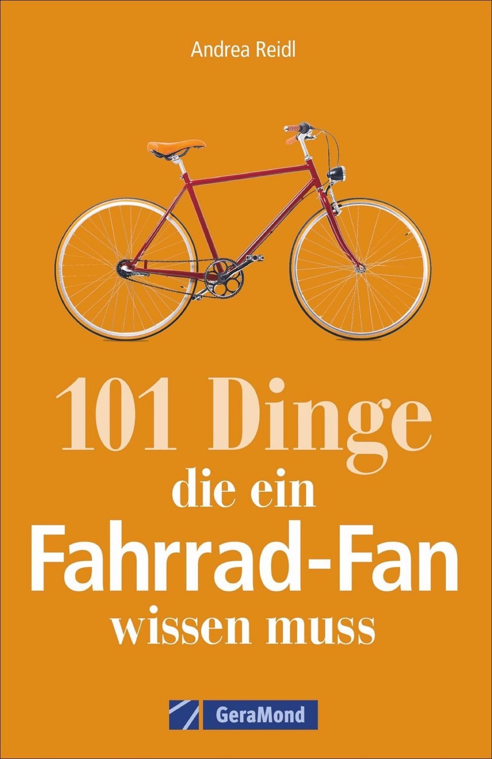 101 Dinge, die ein Fahrrad-Fan wissen muss / Andrea Reidl