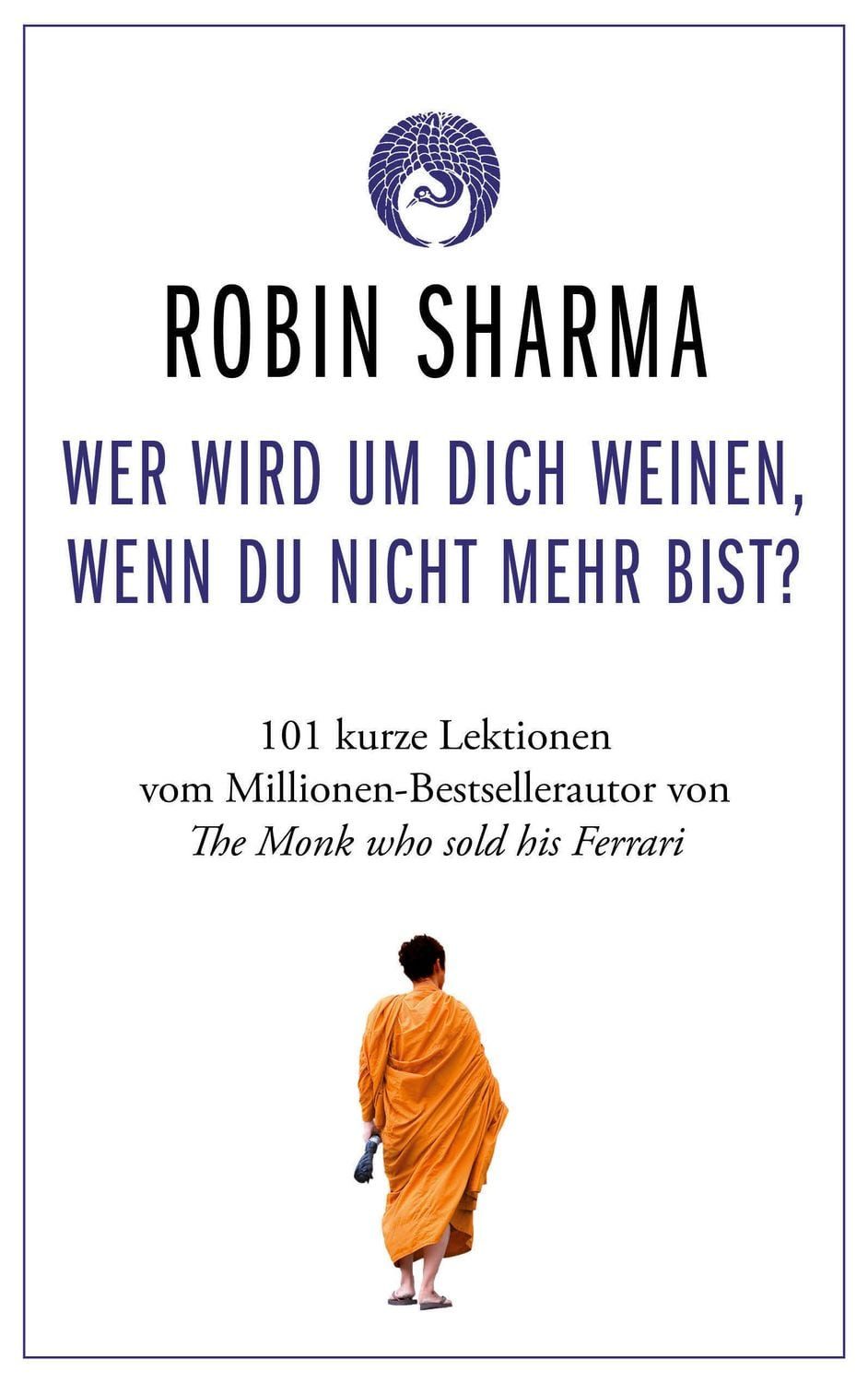 Wer wird um dich weinen, wenn du nicht mehr bist? / Robin Sharma