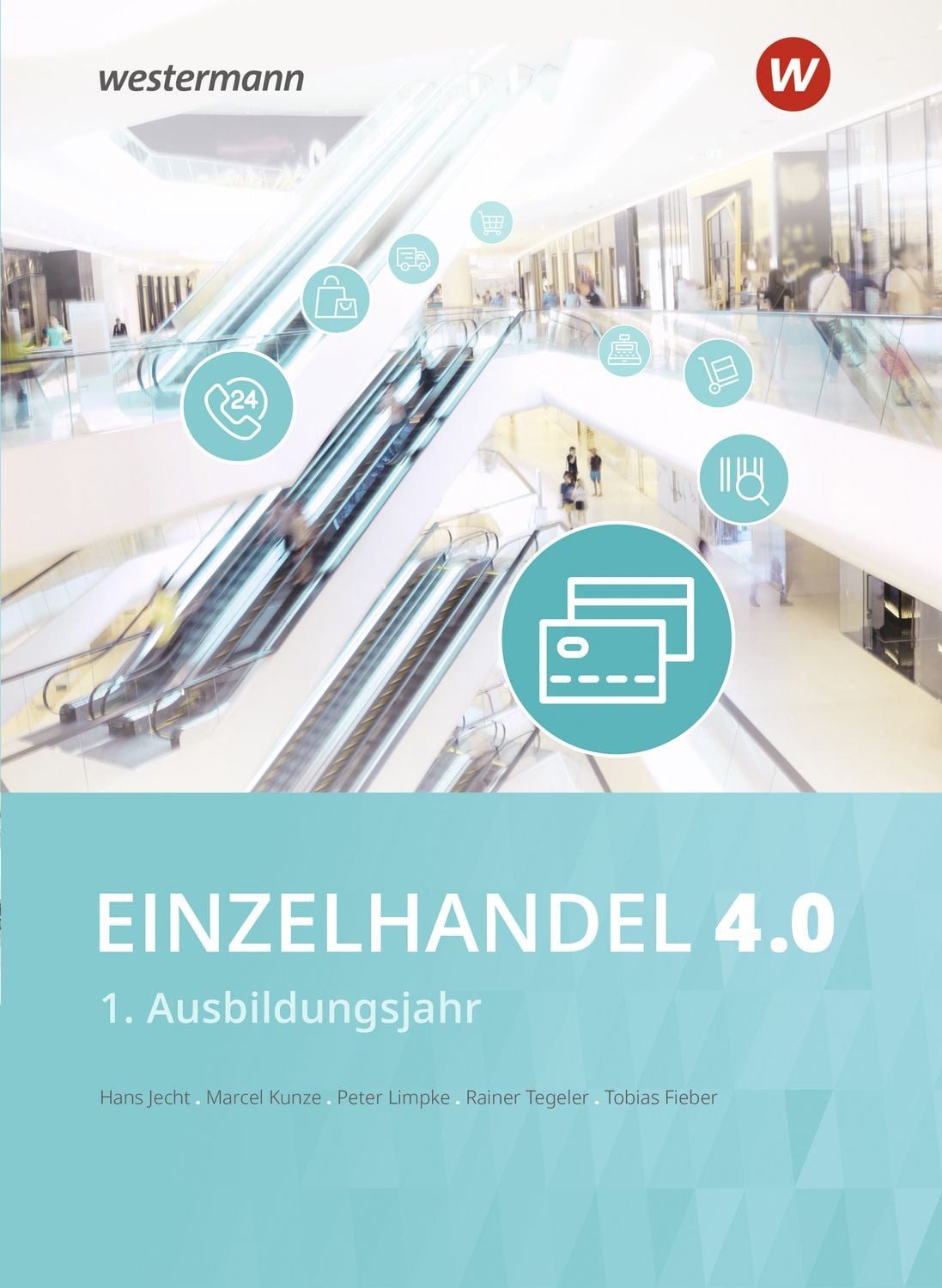 Einzelhandel 4.0 1. Ausbildungsjahr Schulbuch / Hans Jecht, Peter Limpke, Rainer Tegeler, Marcel Kunze, Tobias Fieber, 1. Ausbildungsjahr Schulbuch