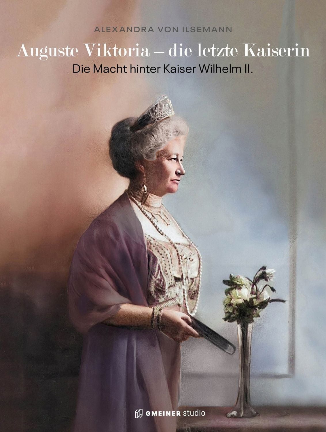 Auguste Viktoria - die letzte Kaiserin / Alexandra Ilsemann