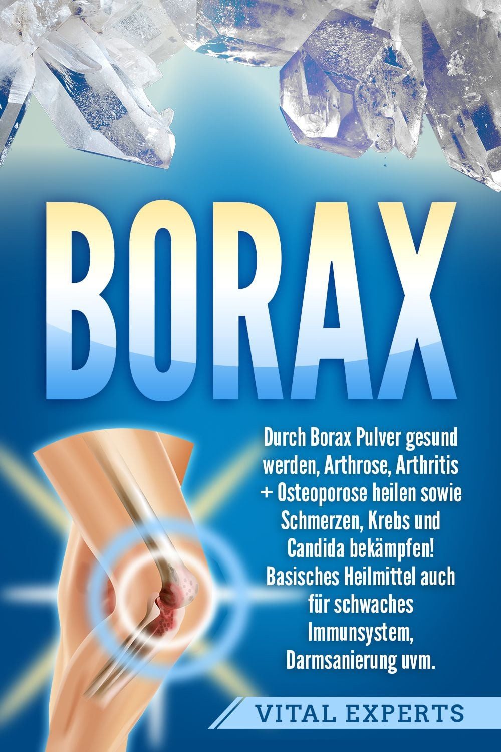 Borax: Durch Borax Pulver gesund werden, Arthrose, Arthritis + Osteopo / Vital Experts