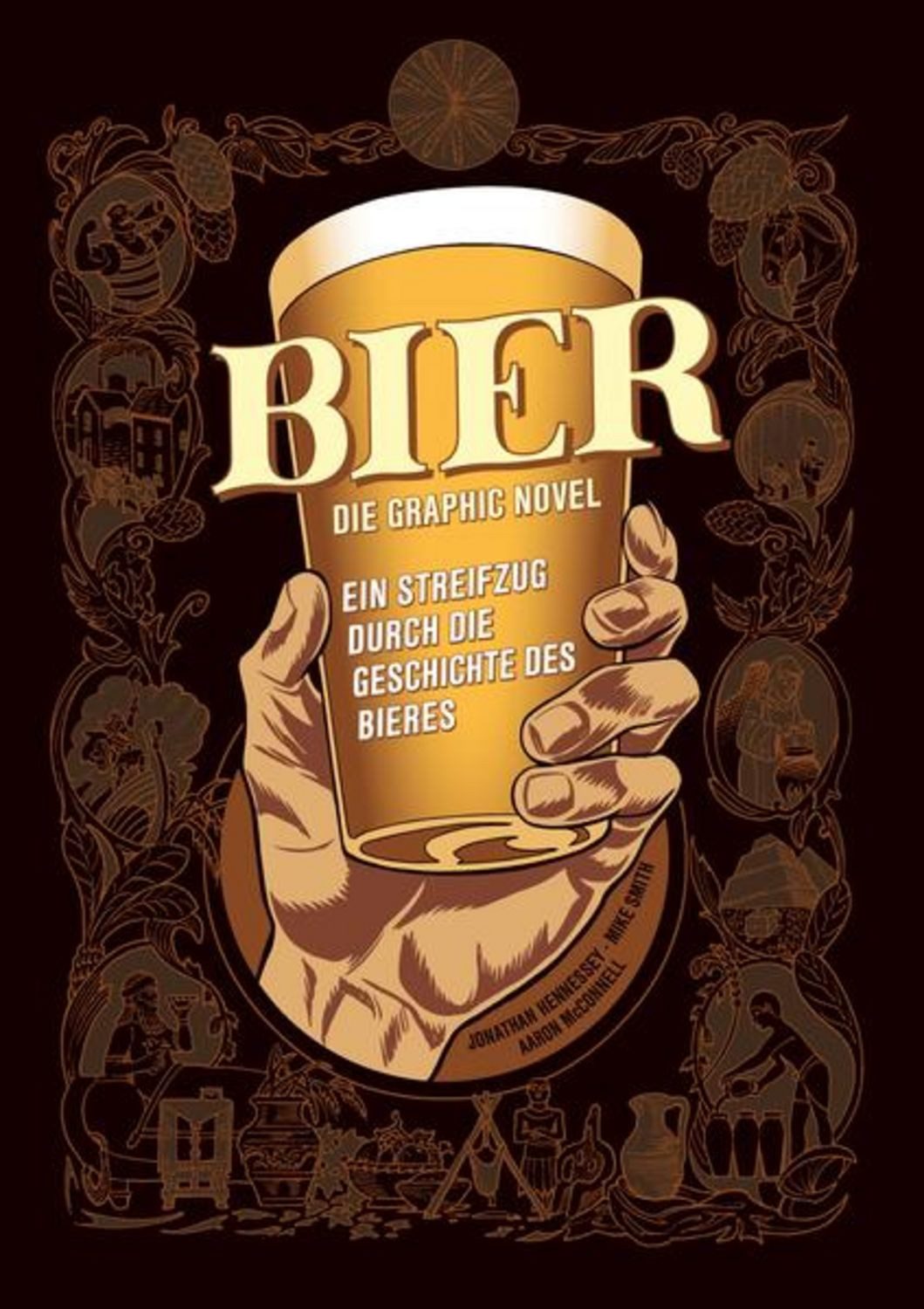 Bier - Die Graphic Novel / Jonathan Hennessey, Mike Smith, Aaron McConnell, Ein Streifzug durch die Geschichte des Bieres
