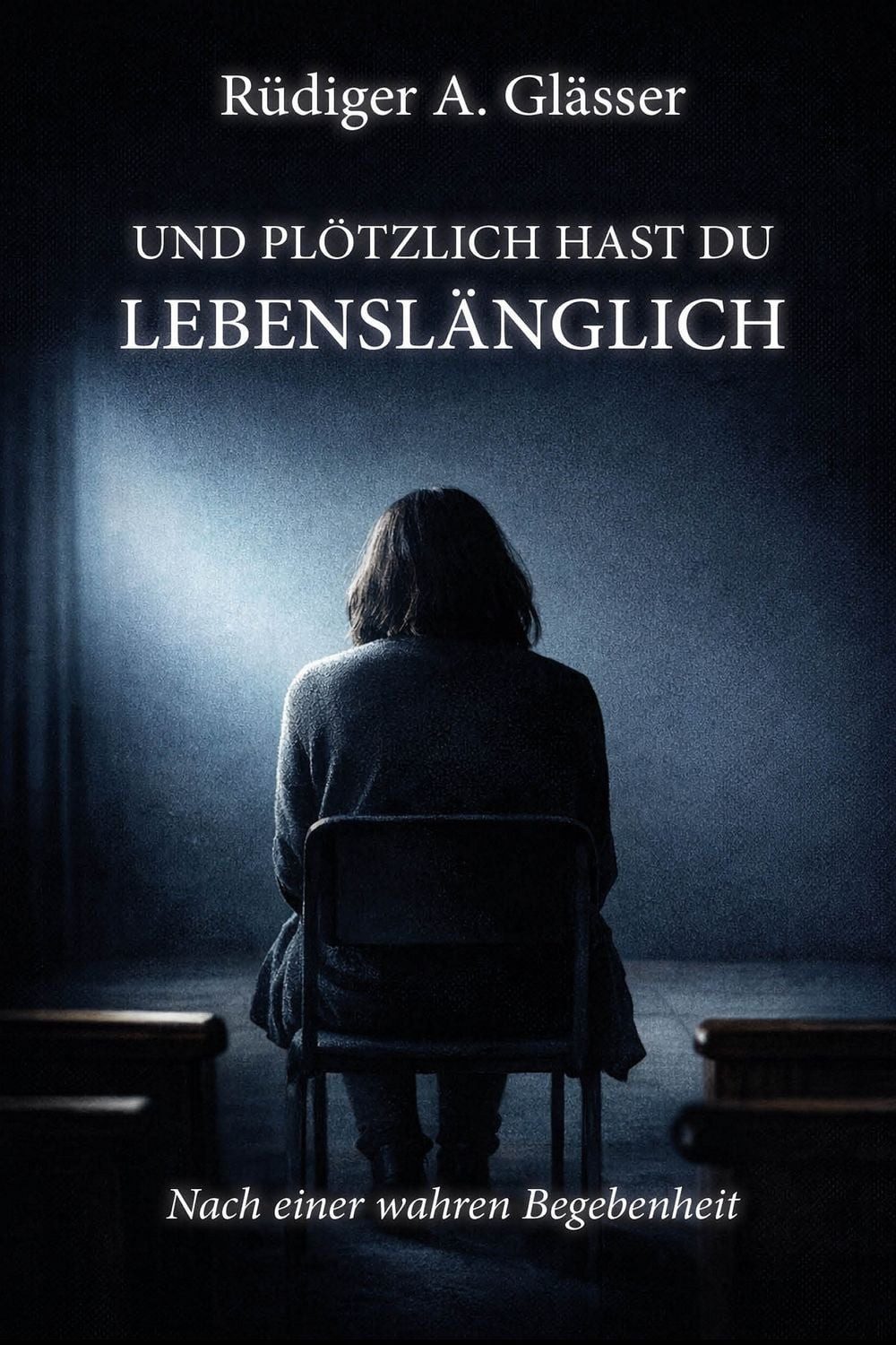 Und plötzlich hast du lebenslänglich / Rüdiger A. Glässer