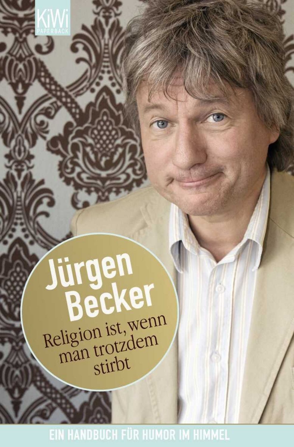 Religion ist, wenn man trotzdem stirbt / Jürgen Becker