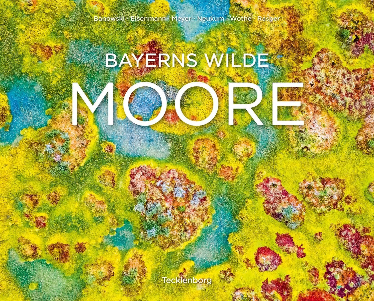 Bayerns wilde Moore / Niklas Banowski, Ulrike Eisenmann, Christopher Meyer, Michael Neukum, Konrad Wothe