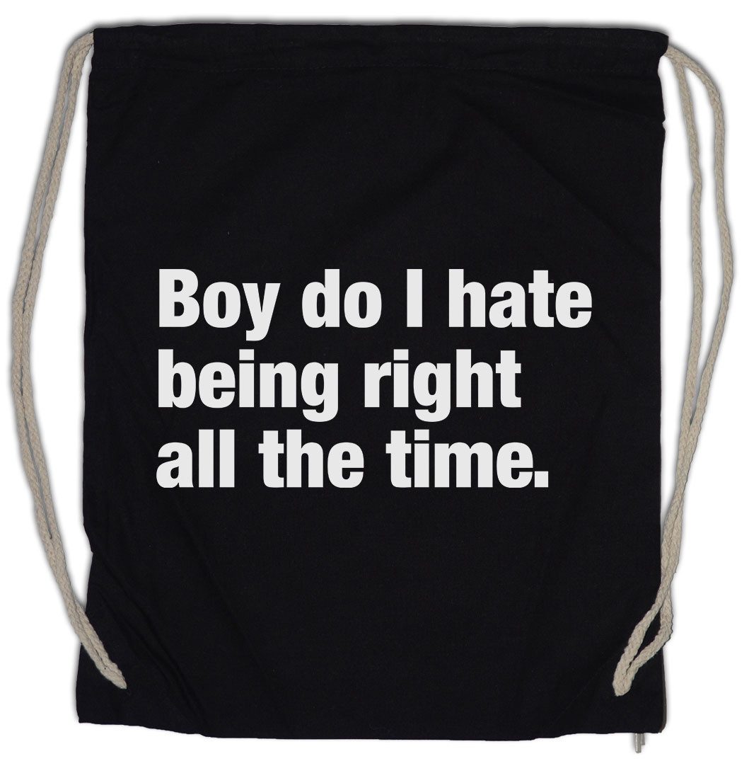 Turnbeutel Boy Do I Hate Being Right All The Time Turnbeutel Slogan Spruch Motto
