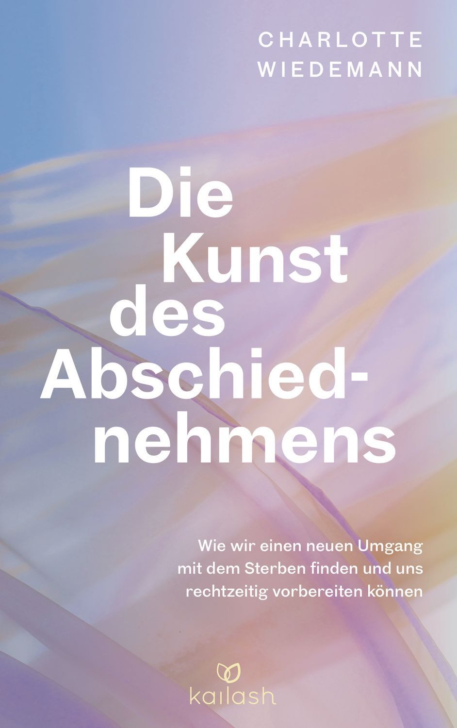 Die Kunst des Abschiednehmens / Charlotte Wiedemann, Wie wir einen neuen Umgang mit dem Sterben finden und uns rechtzeitig vorbereiten können - Wertvolles Wissen und Handlungskompetenz einfühlsam vermittelt