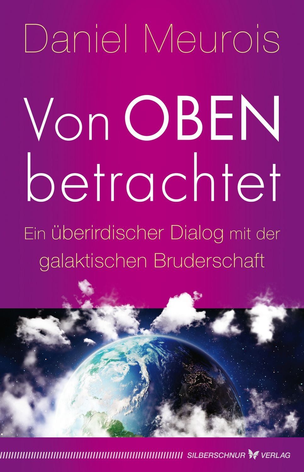 Von oben betrachtet / Daniel Meurois, Ein überirdischer Dialog mit der galaktischen Bruderschaft