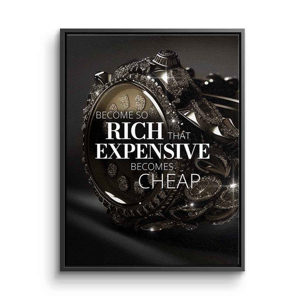 DOTCOMCANVAS® Leinwandbild, Leinwandbild Become so rich that expensive becomes cheap Uhr Luxus Rei schwarzer Rahmen