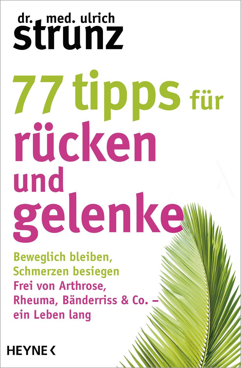 77 Tipps für Rücken und Gelenke / Ulrich Strunz, Beweglich bleiben – Schmerzen besiegen. Frei von Arthrose, Rheuma, Bänderriss & Co. ein Leben lang