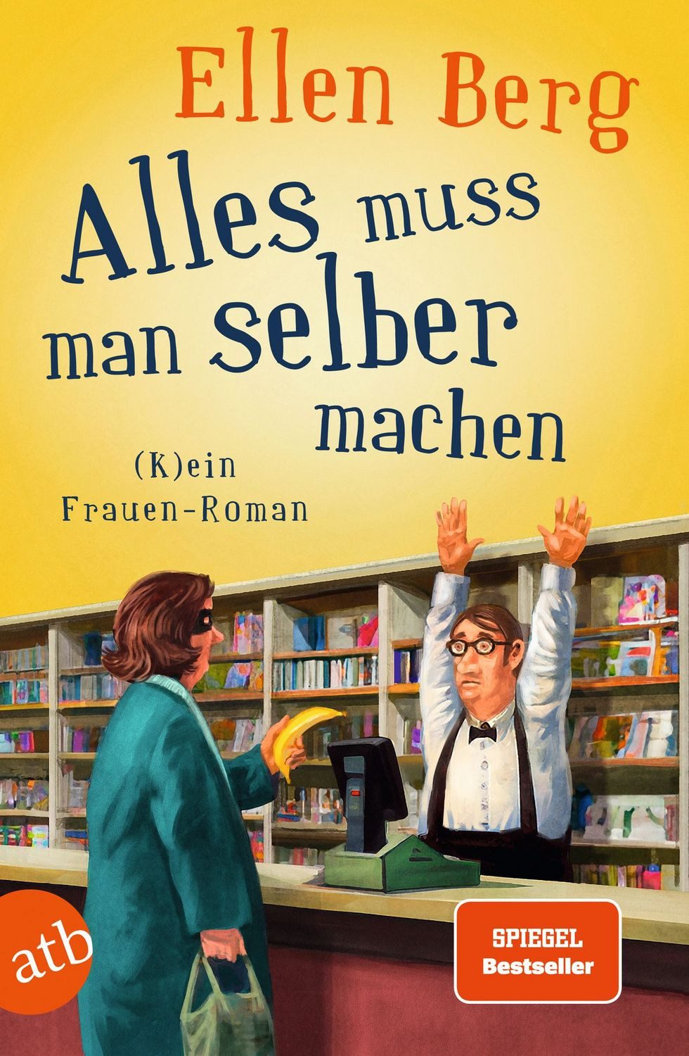 Belletristik Alles muss man selber machen (K)ein Frauen-Roman Ellen Berg