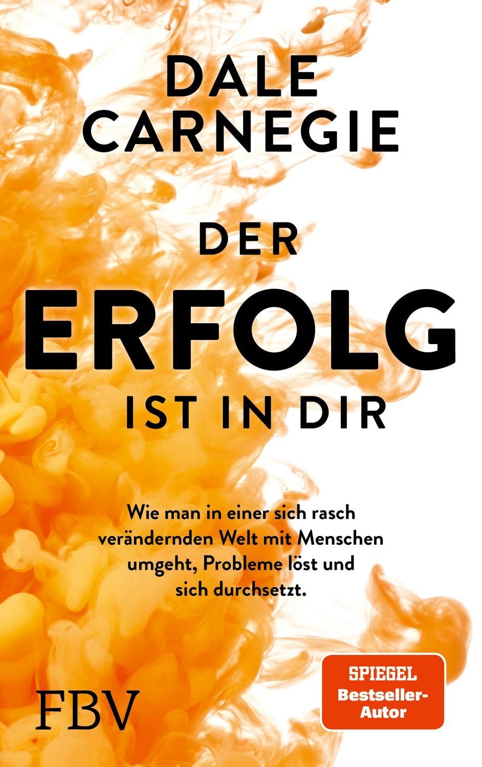 Der Erfolg ist in dir / Dale Carnegie, Wie man in einer sich rasch verändernden Welt mit Menschen umgeht, Probleme löst und sich durchsetzt
