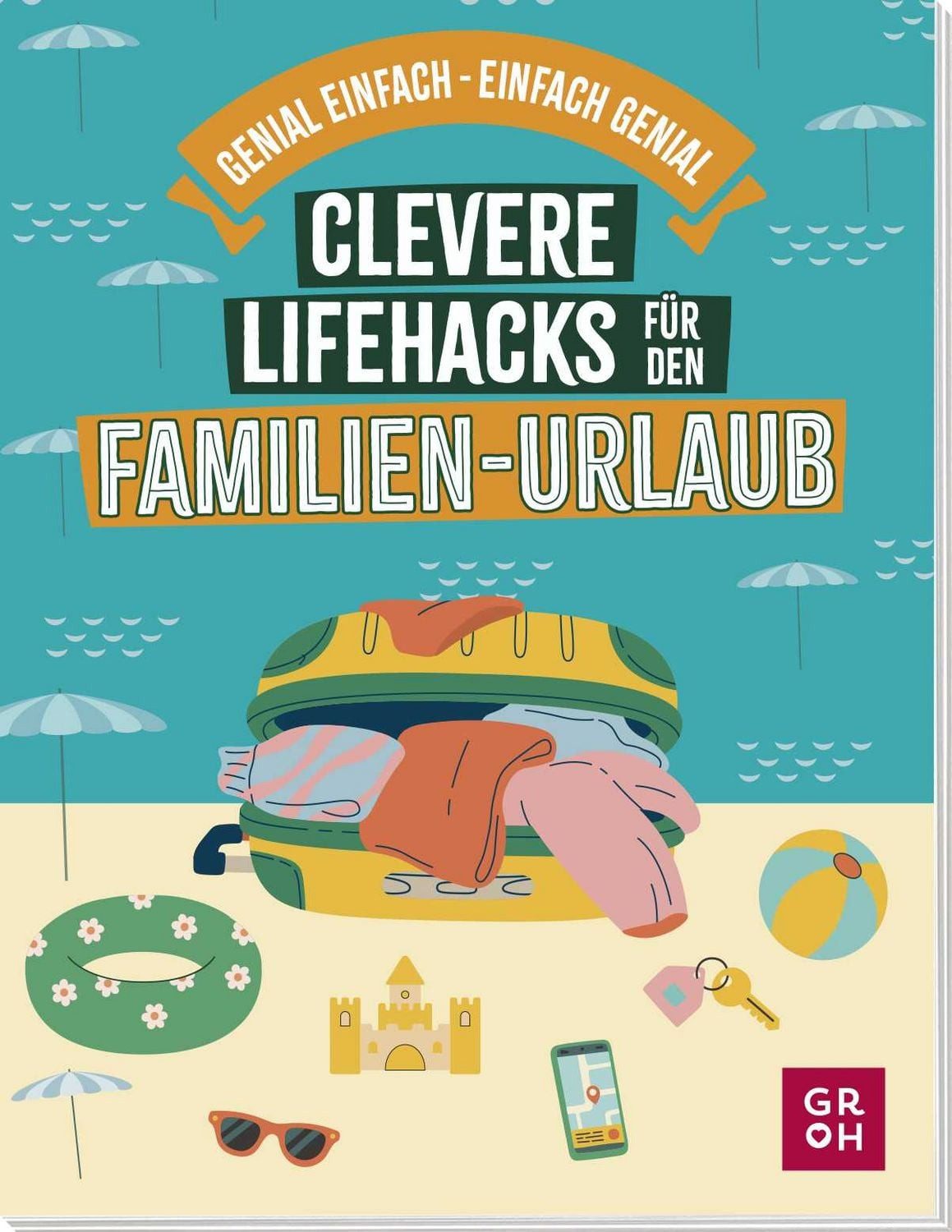 Clevere Lifehacks für den Familien-Urlaub / Katinka Holupirek, Genial einfache Tipps und Tricks für die Reise