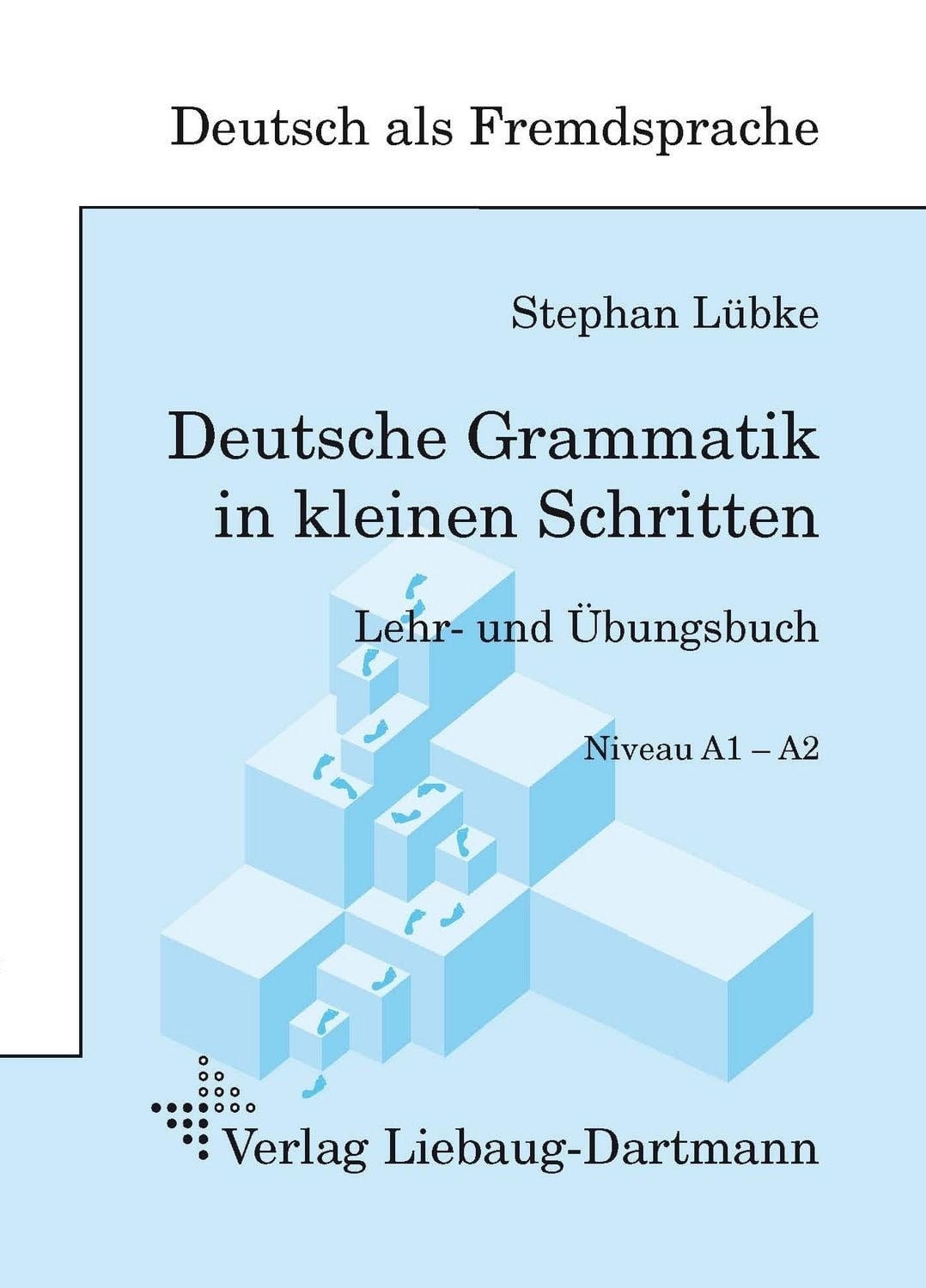 Deutsche Grammatik in kleinen Schritten Niveau A1- A2 Lehr- und Übungs / Stephan Lübke, Lehr- und Übungsbuch der grammatischen Grundlagen