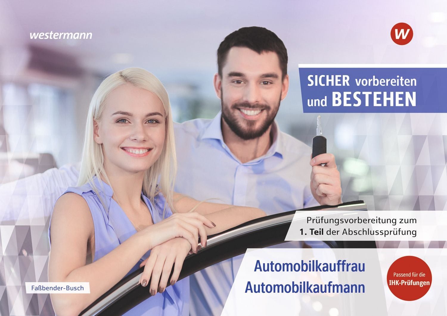 Prüfungsvorbereitung Sicher vorbereiten und bestehen / Iris Fassbender-Busch, Sven Schauer, Manuela Döbl, Automobilkauffrau/-kaufmann Gestreckte Abschlussprüfung Teil 1