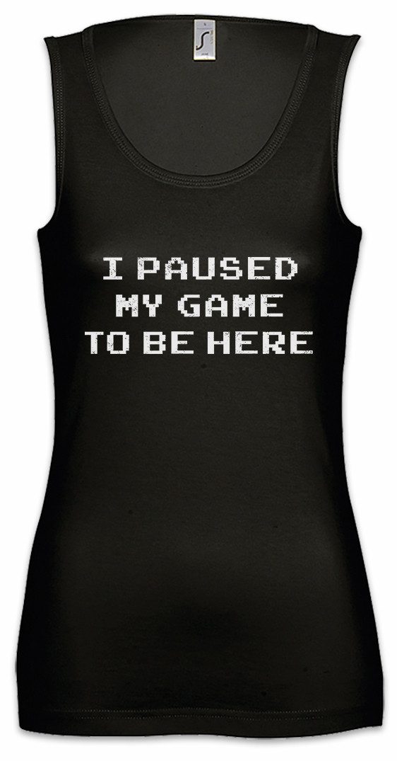 Tanktop I Paused My Game To Be Here Ärmelloses Damen T-Shirt Games Gaming