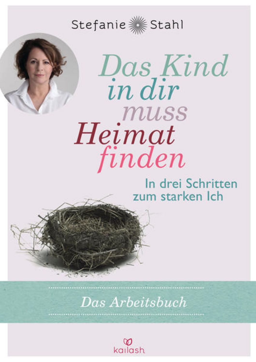 Das Kind in dir muss Heimat finden (Arbeitsbuch) / Stefanie Stahl