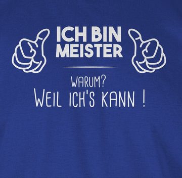 Shirtracer T-Shirt Ich bin Meister - Geschenk Meisterbrief Lustig Sprüche Meister Handwerker Geschenke
