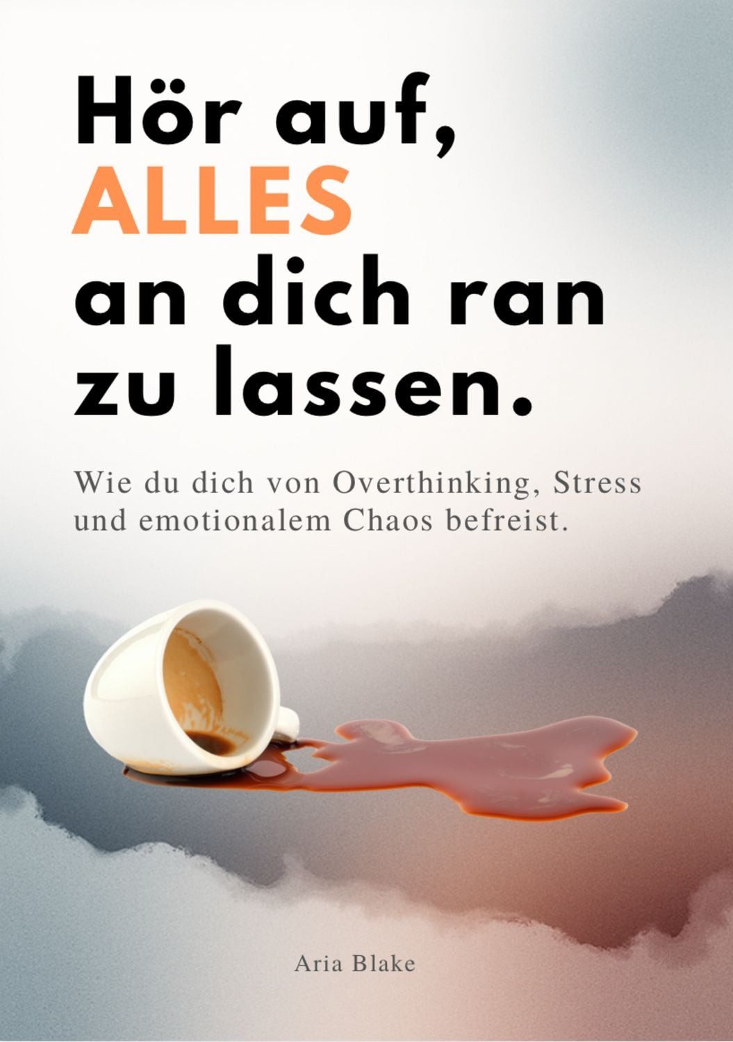 HÖR AUF, ALLES AN DICH RAN ZU LASSEN / Aria Blake