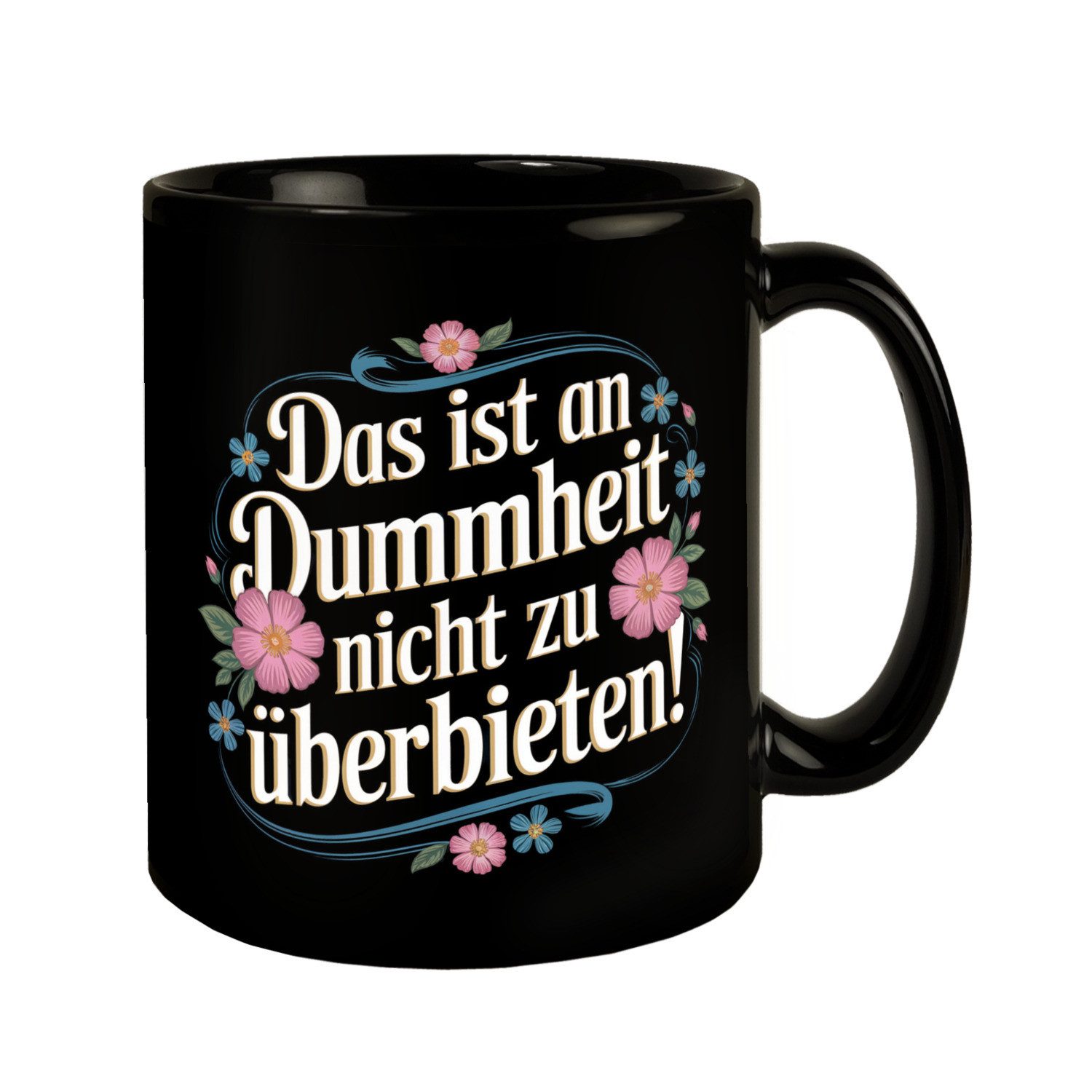 Tasse Das ist an Dummheit nicht zu überbieten Blumensprache Tasse