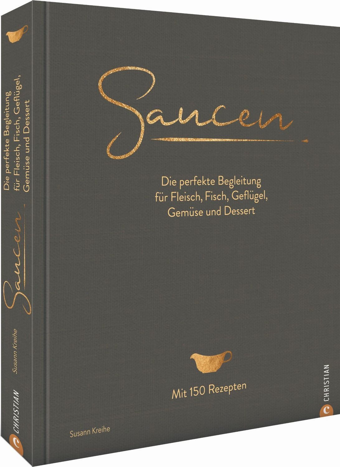 Saucen. Die Kochschule / Susann Kreihe, Die perfekte Begleitung für Fleisch, Fisch, Geflügel, Gemüse und Dessert