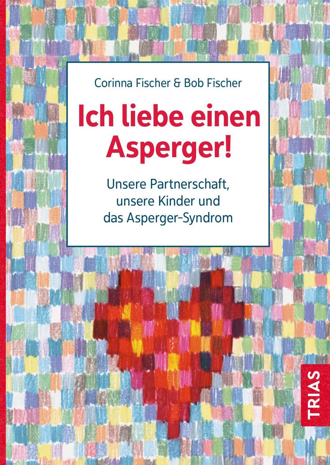 Ich liebe einen Asperger! / Bob Fischer, Corinna Fischer