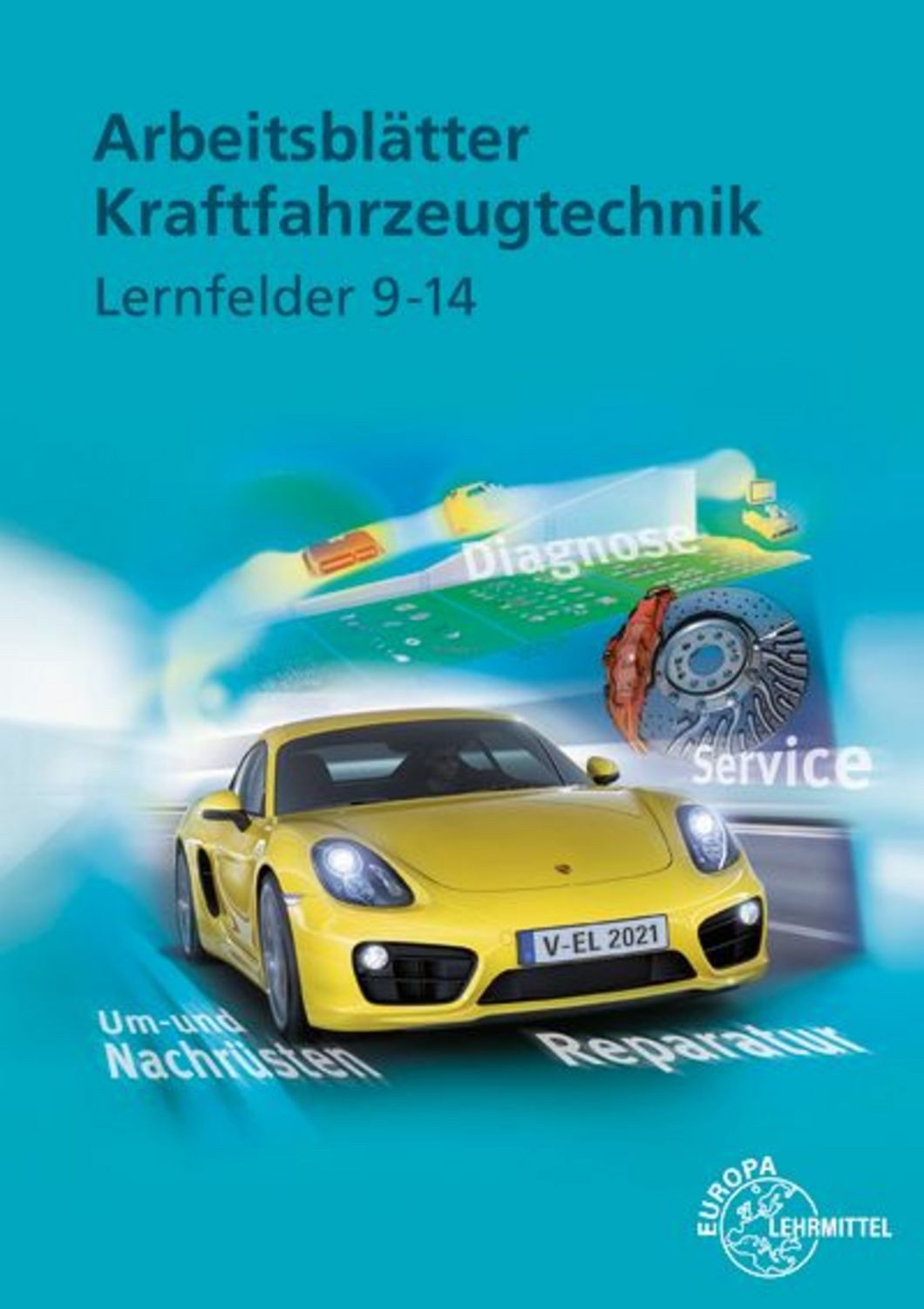 Arbeitsblätter Kraftfahrzeugtechnik Lernfelder 9-14 / Uwe Heider, Wolfgang Keil, Rolf Gscheidle, Alois Wimmer, Richard Fischer